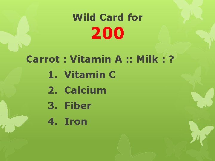 Wild Card for 200 Carrot : Vitamin A : : Milk : ? 1.