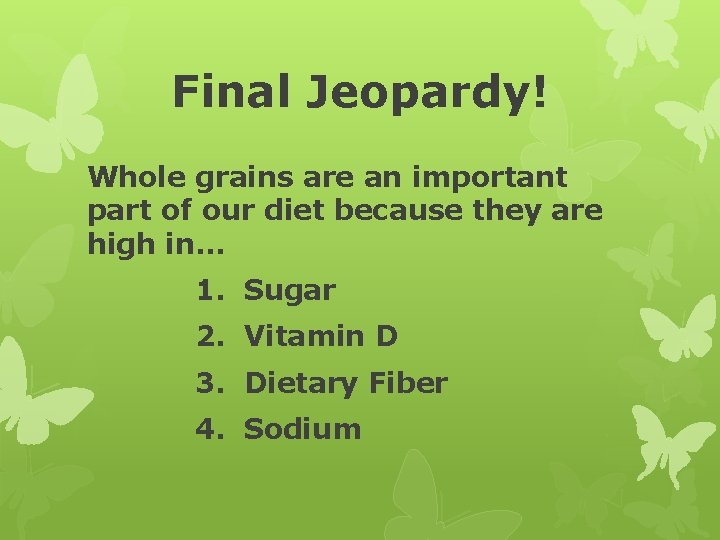 Final Jeopardy! Whole grains are an important part of our diet because they are
