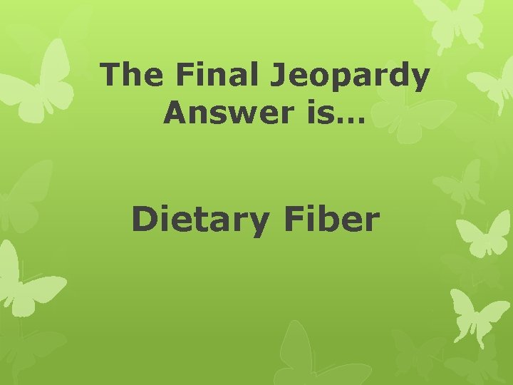 The Final Jeopardy Answer is… Dietary Fiber 
