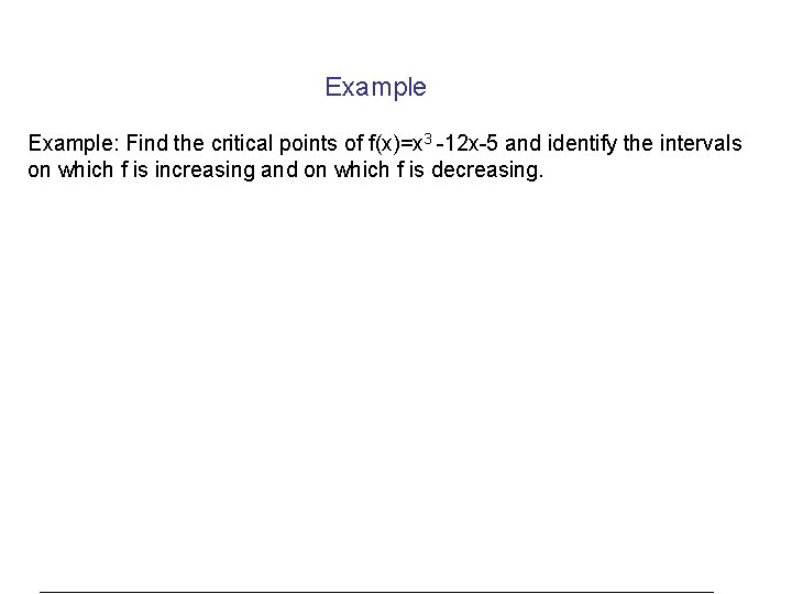 Example: Find the critical points of f(x)=x 3 -12 x-5 and identify the intervals