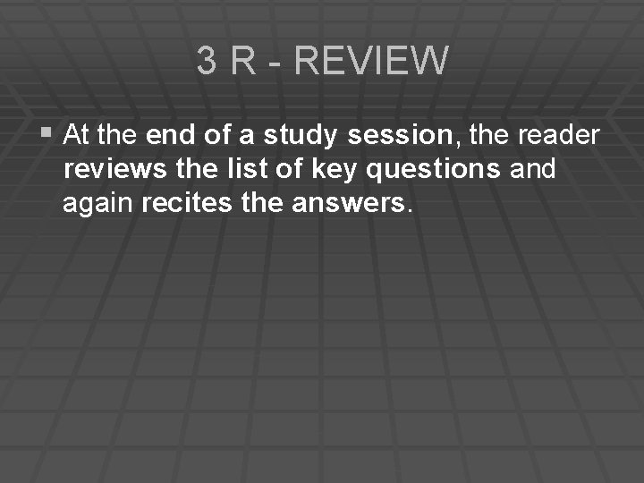 3 R - REVIEW § At the end of a study session, the reader