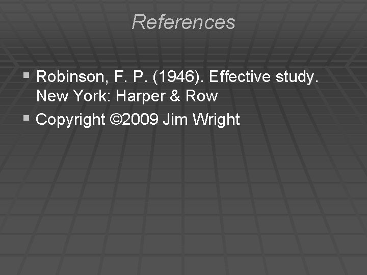 References § Robinson, F. P. (1946). Effective study. New York: Harper & Row §
