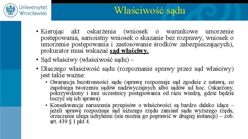 Właściwość sądu • Kierując akt oskarżenia (wniosek o warunkowe umorzenie postępowania, samoistny wniosek o