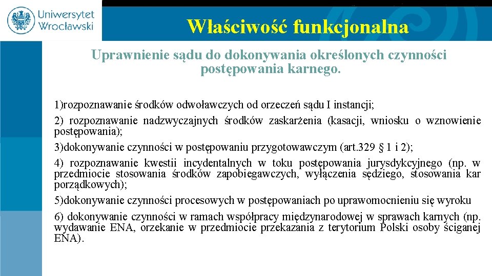Właściwość funkcjonalna Uprawnienie sądu do dokonywania określonych czynności postępowania karnego. 1)rozpoznawanie środków odwoławczych od