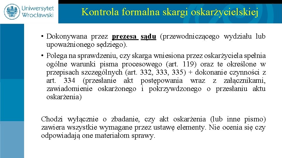 Kontrola formalna skargi oskarżycielskiej • Dokonywana przez prezesa sądu (przewodniczącego wydziału lub upoważnionego sędziego).