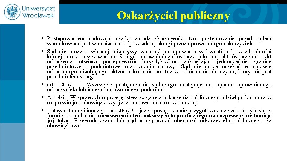 Oskarżyciel publiczny • Postępowaniem sądowym rządzi zasada skargowości tzn. postępowanie przed sądem warunkowane jest