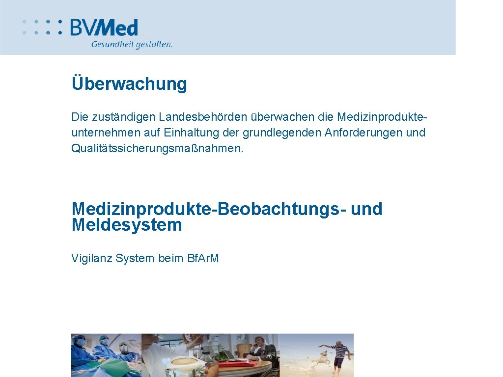 Überwachung Die zuständigen Landesbehörden überwachen die Medizinprodukteunternehmen auf Einhaltung der grundlegenden Anforderungen und Qualitätssicherungsmaßnahmen.