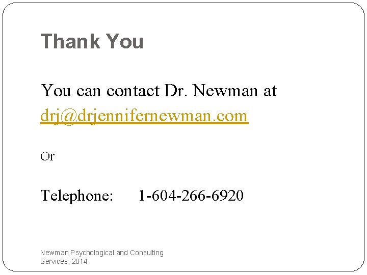 Thank You can contact Dr. Newman at drj@drjennifernewman. com Or Telephone: 1 -604 -266
