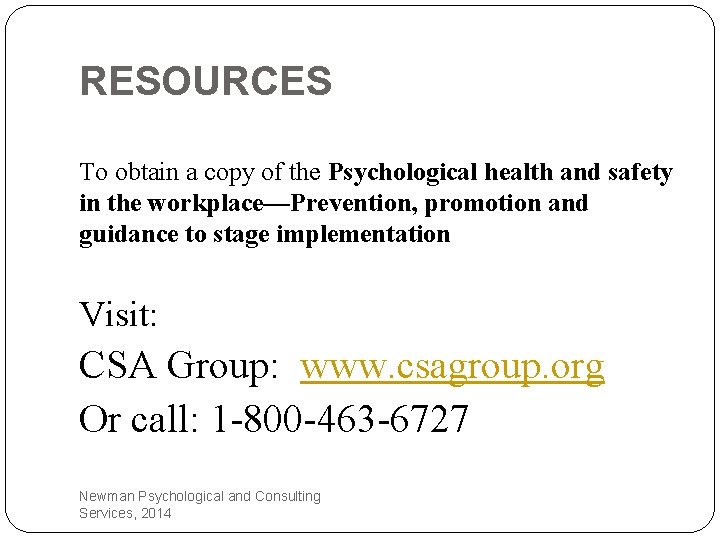 RESOURCES To obtain a copy of the Psychological health and safety in the workplace—Prevention,