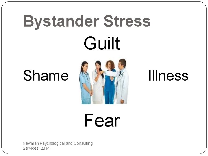 Bystander Stress Guilt Shame Illness Fear Newman Psychological and Consulting Services, 2014 