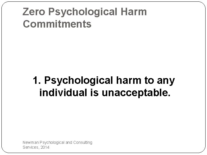 Zero Psychological Harm Commitments 1. Psychological harm to any individual is unacceptable. Newman Psychological