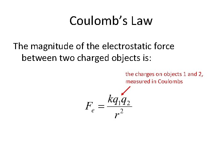 Coulomb’s Law The magnitude of the electrostatic force between two charged objects is: the