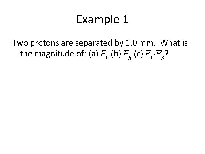 Example 1 Two protons are separated by 1. 0 mm. What is the magnitude