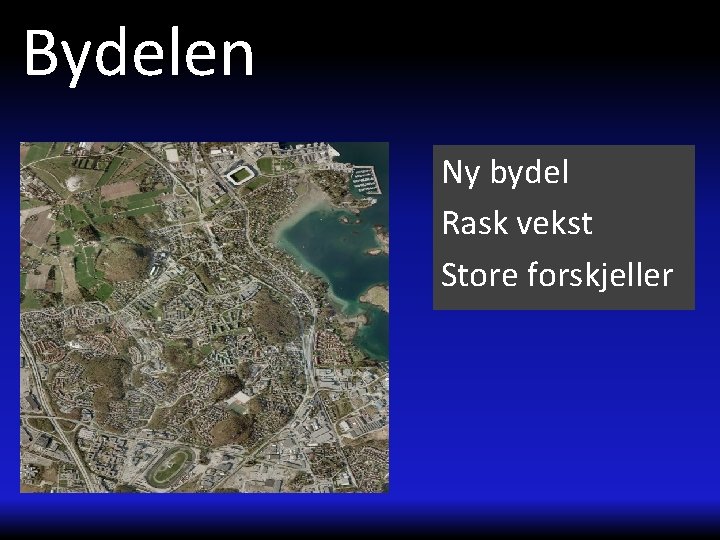 Bydelen Ny bydel Rask vekst Store forskjeller 