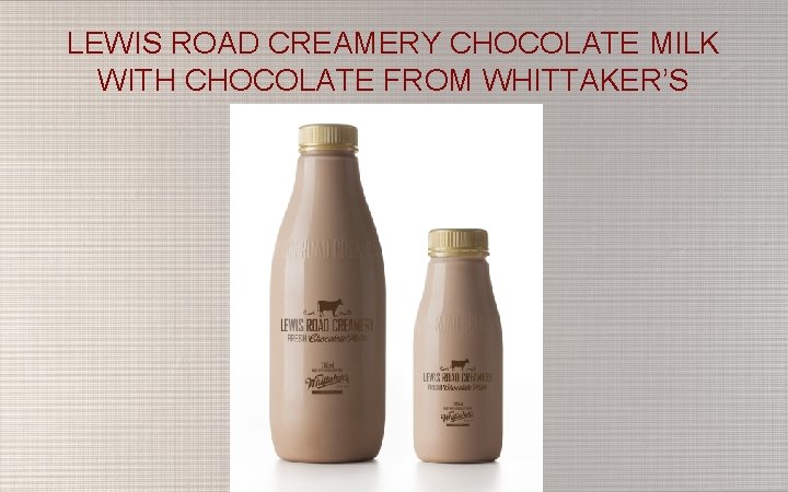 LEWIS ROAD CREAMERY CHOCOLATE MILK WITH CHOCOLATE FROM WHITTAKER’S LEWIS ROAD CREAMERY 