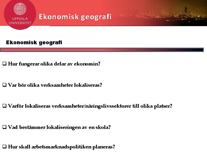 Ekonomisk geografi q Hur fungerar olika delar av ekonomin? q Var bör olika verksamheter