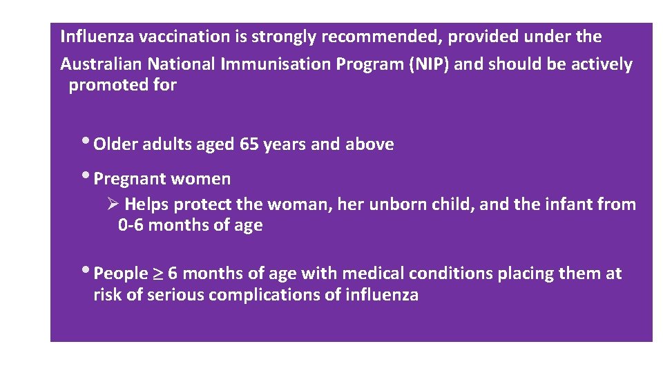 Influenza vaccination is strongly recommended, provided under the Australian National Immunisation Program (NIP) and