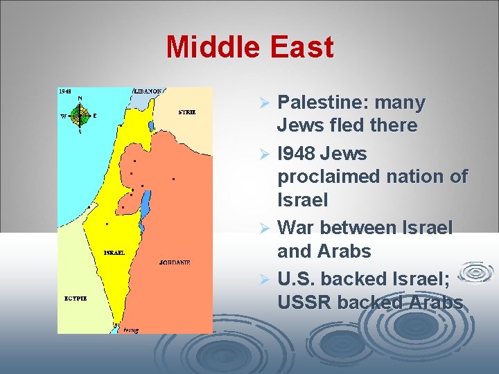 Middle East Palestine: many Jews fled there Ø I 948 Jews proclaimed nation of