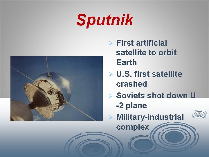 Sputnik First artificial satellite to orbit Earth Ø U. S. first satellite crashed Ø