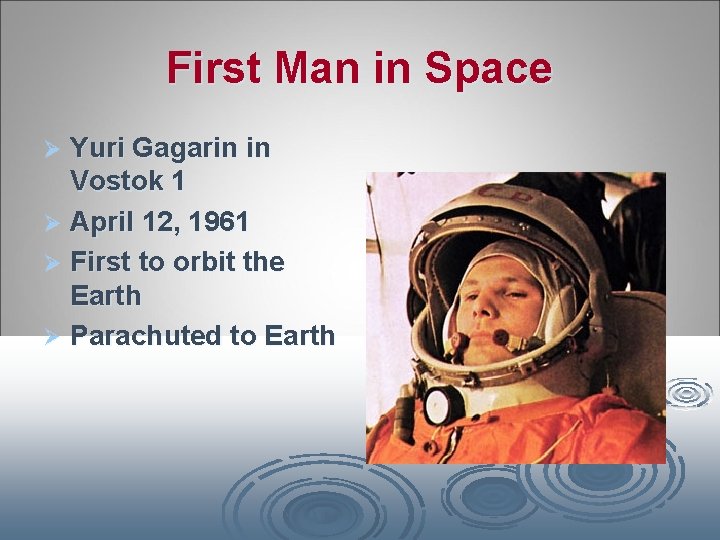 First Man in Space Yuri Gagarin in Vostok 1 Ø April 12, 1961 Ø