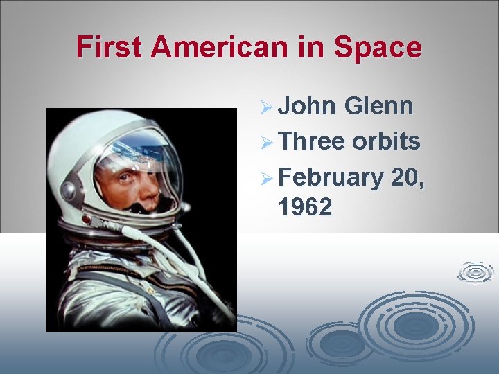 First American in Space Ø John Glenn Ø Three orbits Ø February 20, 1962
