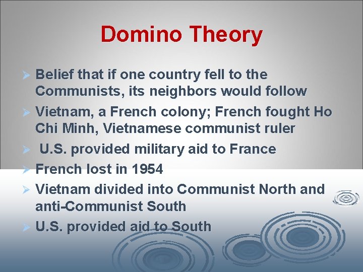Domino Theory Belief that if one country fell to the Communists, its neighbors would