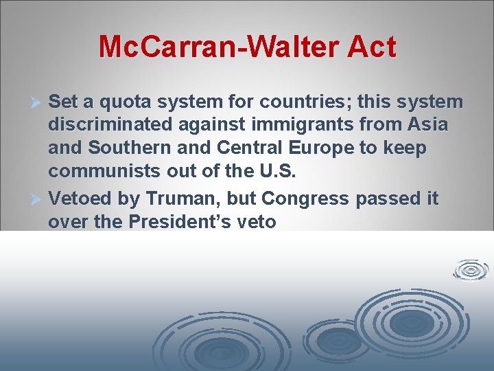 Mc. Carran-Walter Act Set a quota system for countries; this system discriminated against immigrants