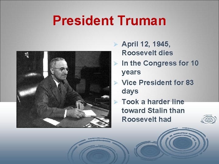 President Truman Ø Ø April 12, 1945, Roosevelt dies In the Congress for 10
