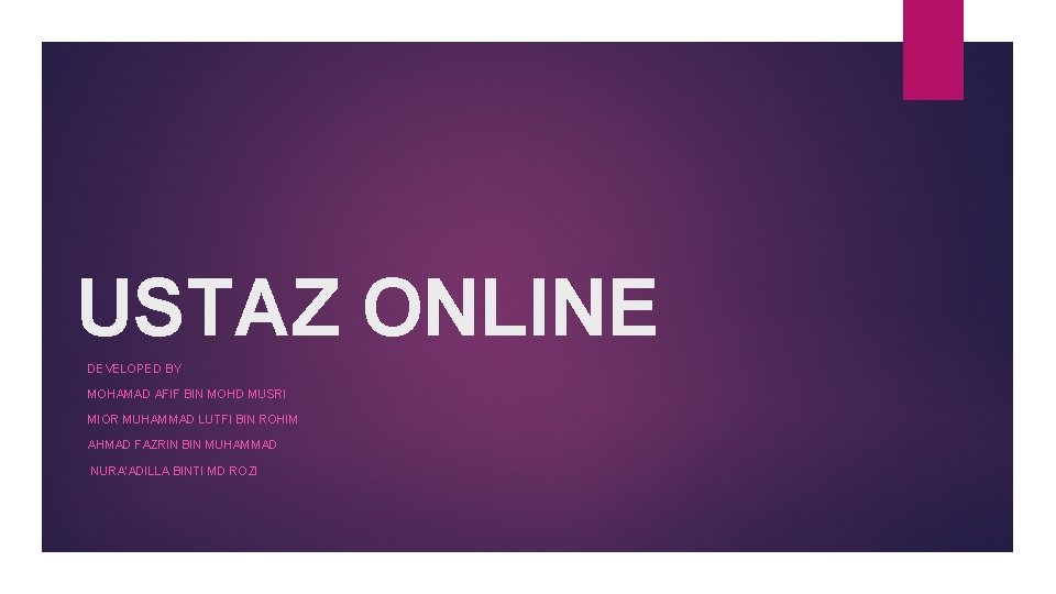 USTAZ ONLINE DEVELOPED BY MOHAMAD AFIF BIN MOHD MUSRI MIOR MUHAMMAD LUTFI BIN ROHIM