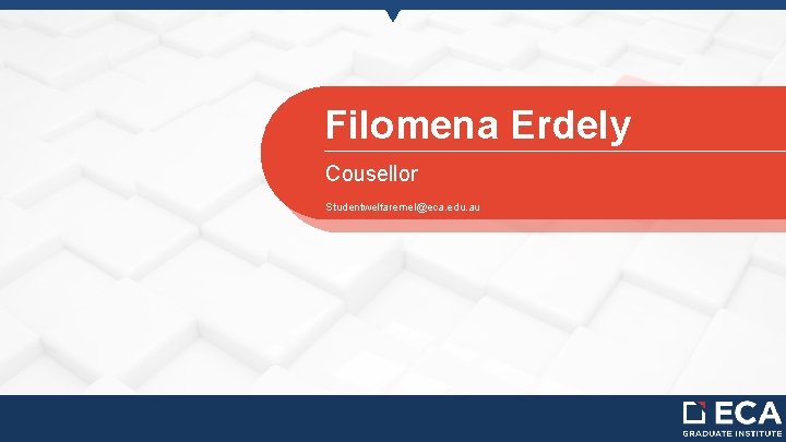 Filomena Erdely Cousellor Studentwelfaremel@eca. edu. au 