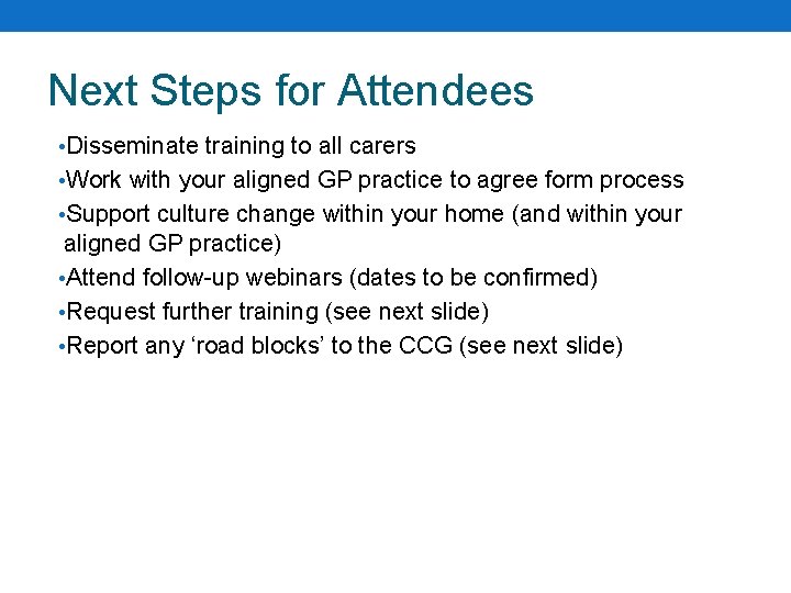 Next Steps for Attendees • Disseminate training to all carers • Work with your