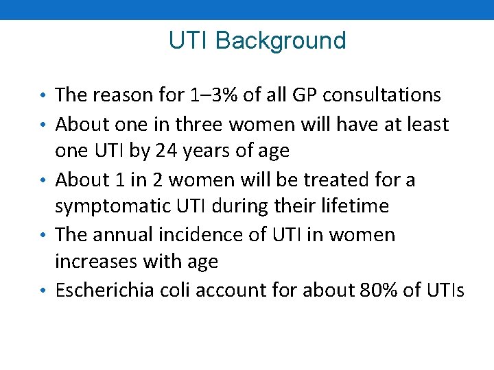 UTI Background • The reason for 1– 3% of all GP consultations • About