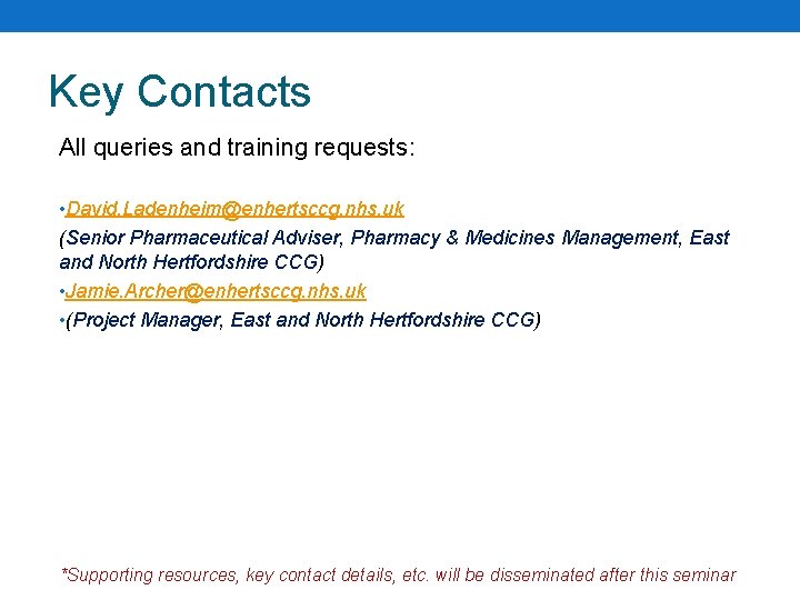 Key Contacts All queries and training requests: • David. Ladenheim@enhertsccg. nhs. uk (Senior Pharmaceutical