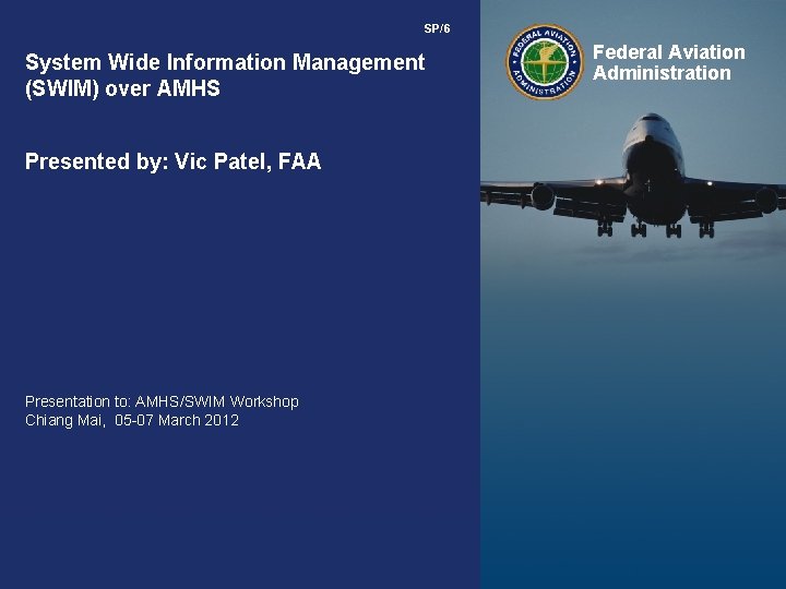 SP/6 System Wide Information Management (SWIM) over AMHS Federal Aviation Administration Presented by: Vic