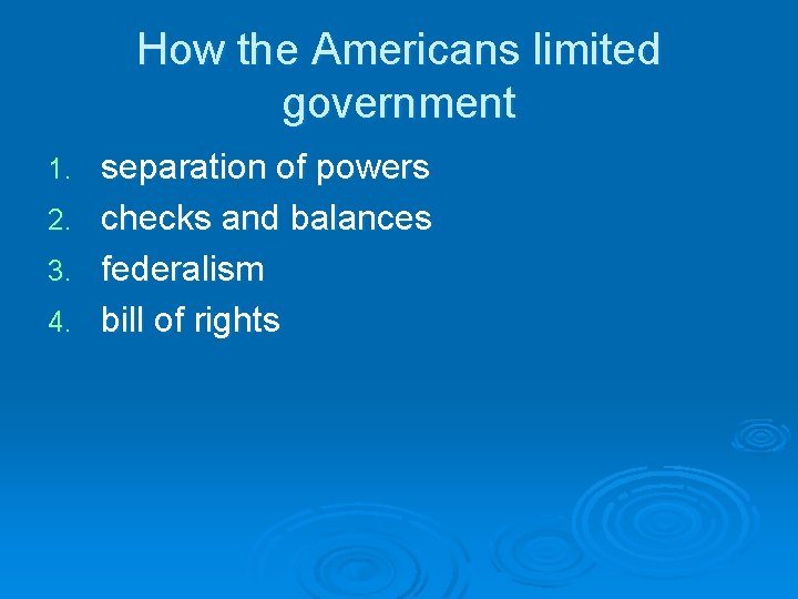 How the Americans limited government 1. 2. 3. 4. separation of powers checks and