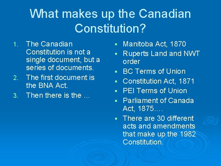 What makes up the Canadian Constitution? 1. 2. 3. The Canadian Constitution is not