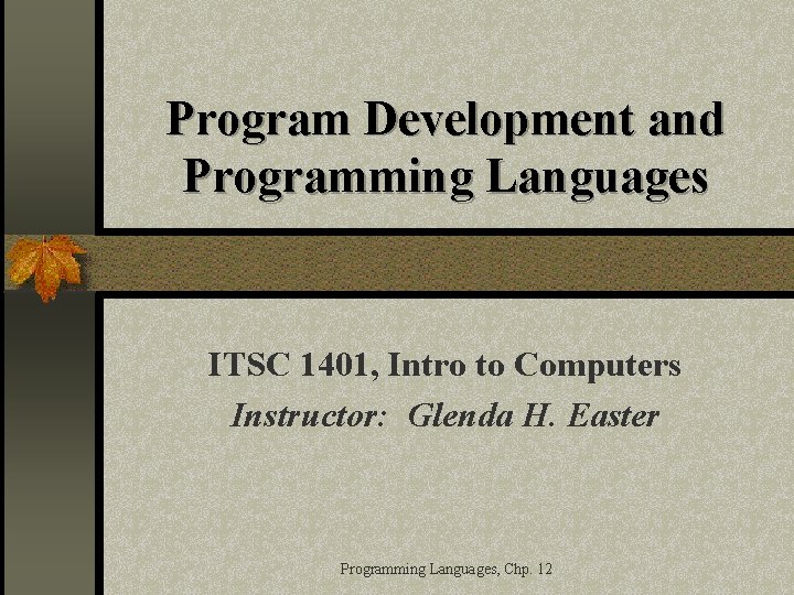 Program Development and Programming Languages ITSC 1401, Intro to Computers Instructor: Glenda H. Easter