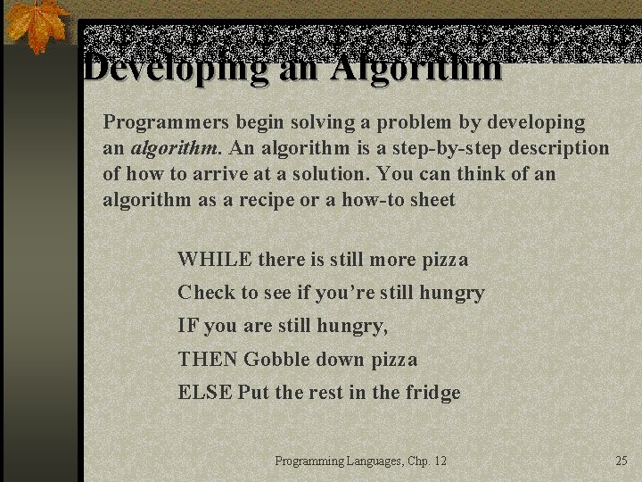 Developing an Algorithm Programmers begin solving a problem by developing an algorithm. An algorithm