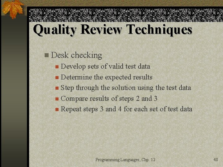 Quality Review Techniques n Desk checking n Develop sets of valid test data n