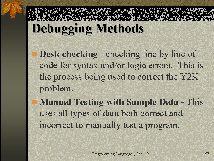 Debugging Methods n Desk checking - checking line by line of code for syntax