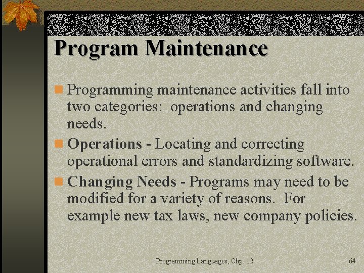 Program Maintenance n Programming maintenance activities fall into two categories: operations and changing needs.