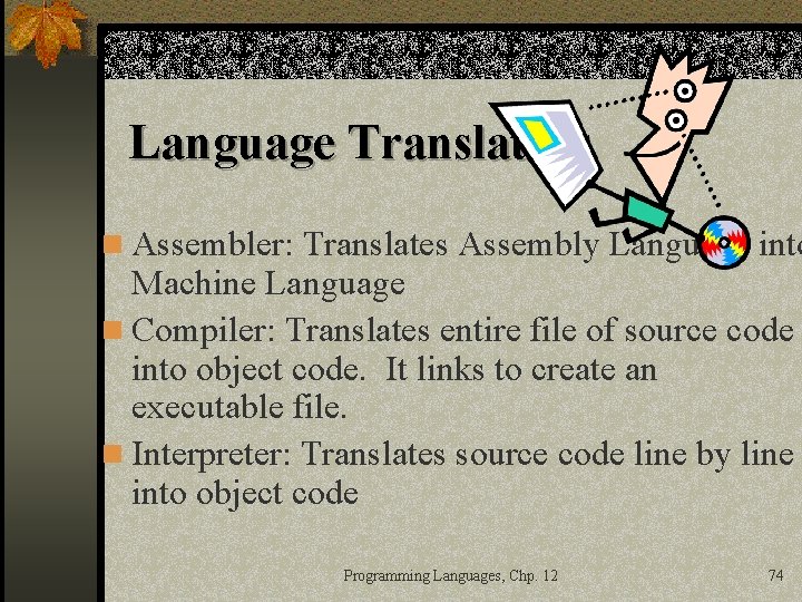 Language Translators n Assembler: Translates Assembly Language into Machine Language n Compiler: Translates entire