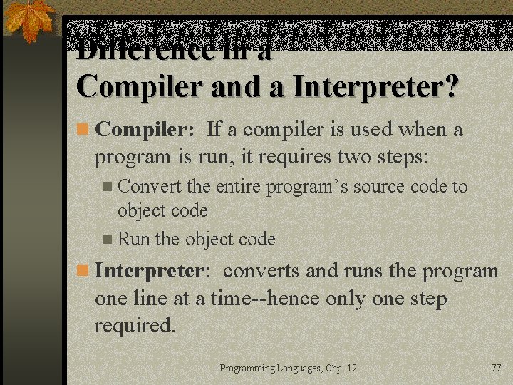 Difference in a Compiler and a Interpreter? n Compiler: If a compiler is used