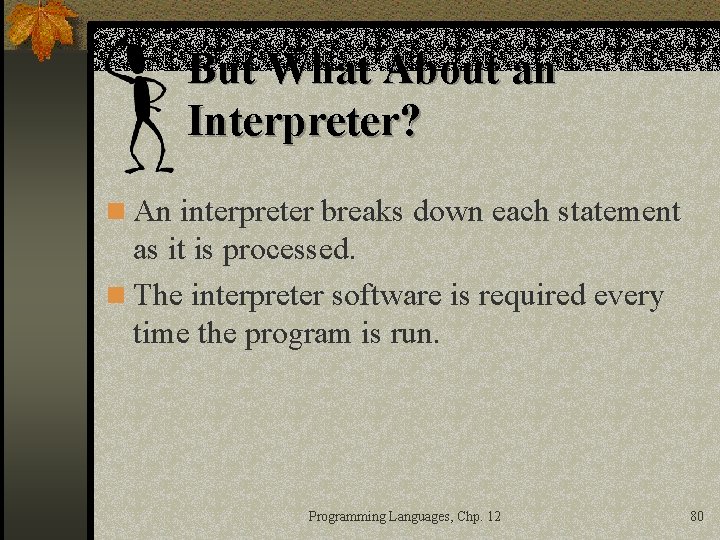 But What About an Interpreter? n An interpreter breaks down each statement as it