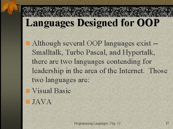 Languages Designed for OOP n Although several OOP languages exist -- Smalltalk, Turbo Pascal,