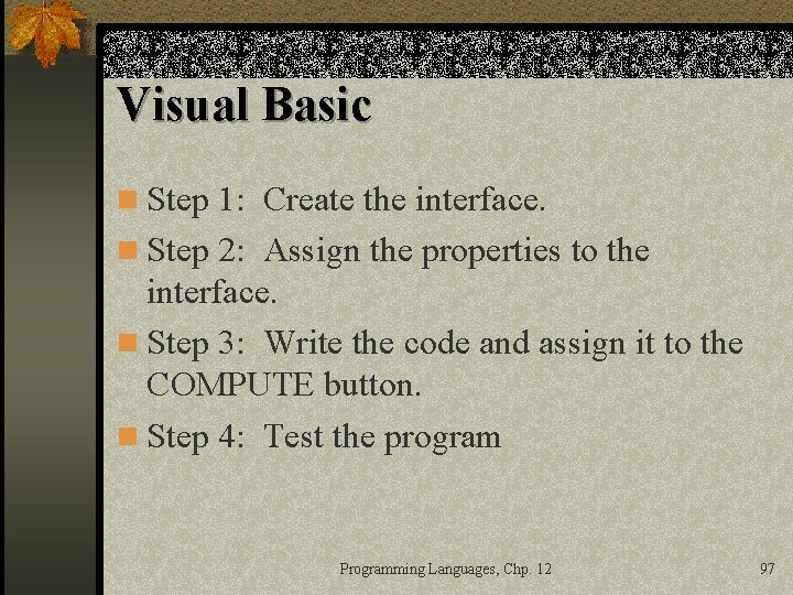 Visual Basic n Step 1: Create the interface. n Step 2: Assign the properties