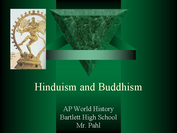 Hinduism and Buddhism AP World History Bartlett High School Mr. Pahl 