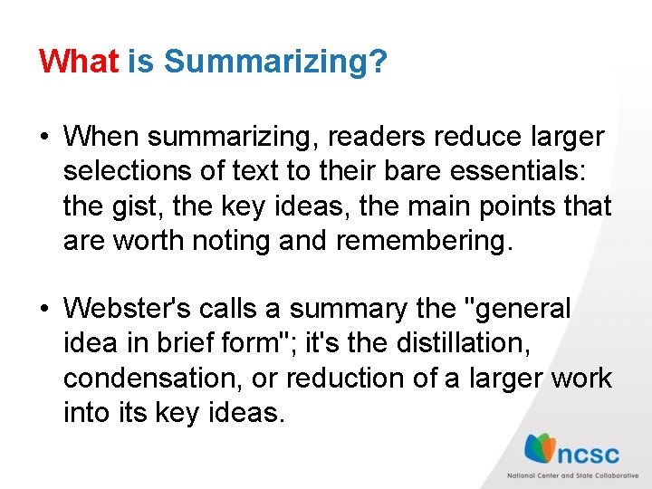 What is Summarizing? • When summarizing, readers reduce larger selections of text to their