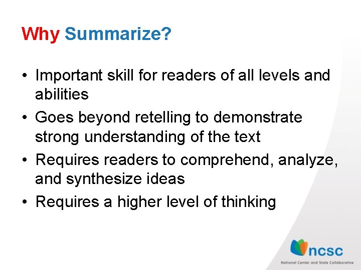Why Summarize? • Important skill for readers of all levels and abilities • Goes