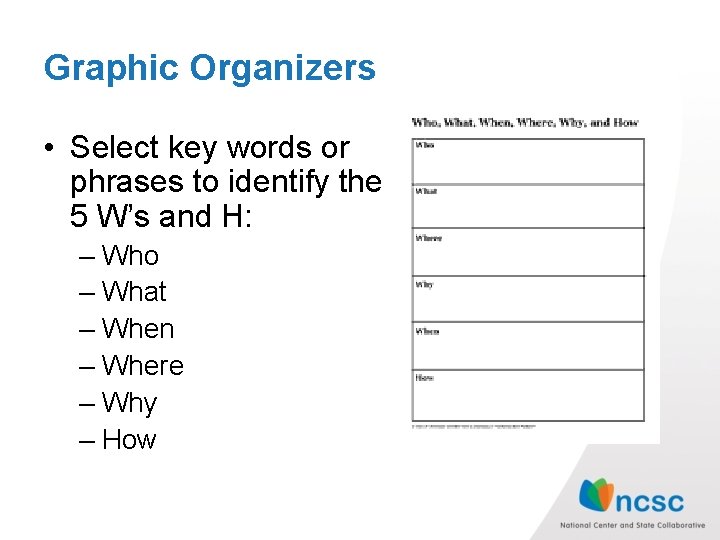 Graphic Organizers • Select key words or phrases to identify the 5 W’s and